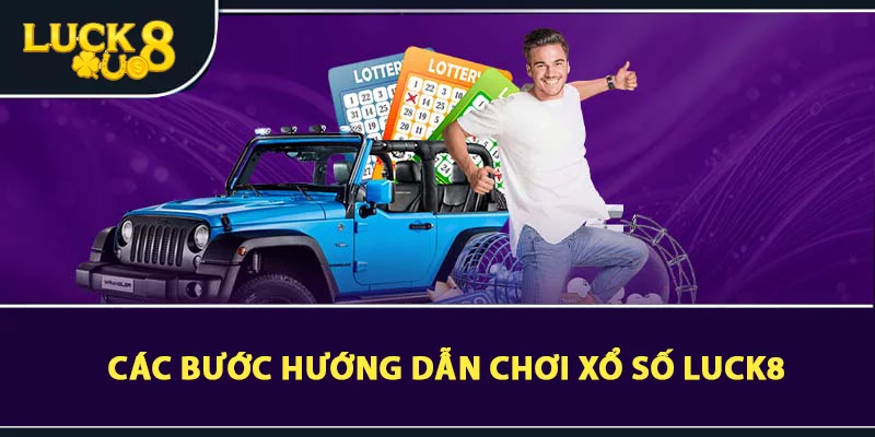 Các bước hướng dẫn chơi xổ số LUCK8 